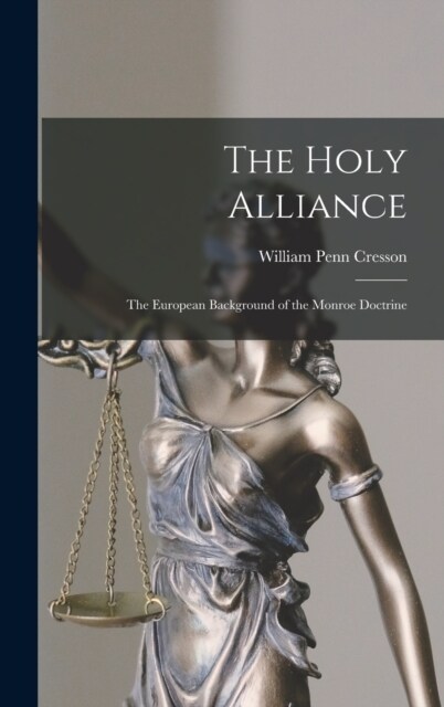 The Holy Alliance: The European Background of the Monroe Doctrine (Hardcover)