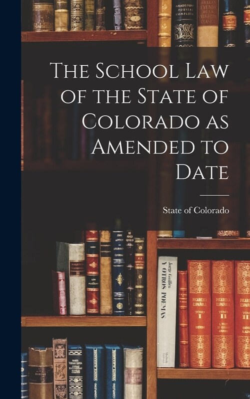 The School Law of the State of Colorado as Amended to Date (Hardcover)