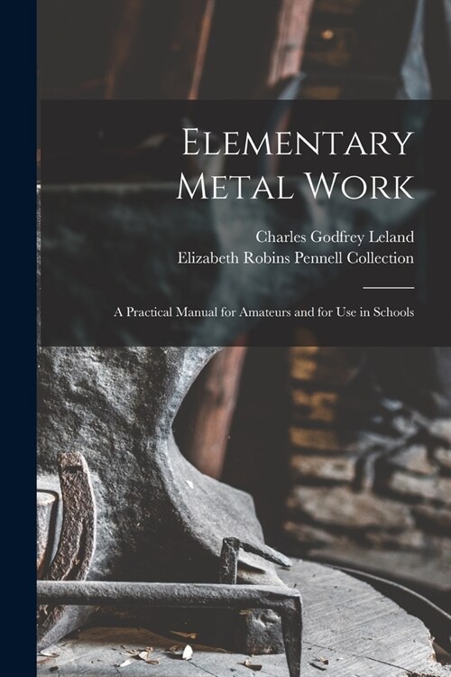 Elementary Metal Work: A Practical Manual for Amateurs and for Use in Schools (Paperback)