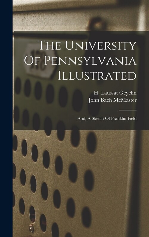 The University Of Pennsylvania Illustrated: And, A Sketch Of Franklin Field (Hardcover)