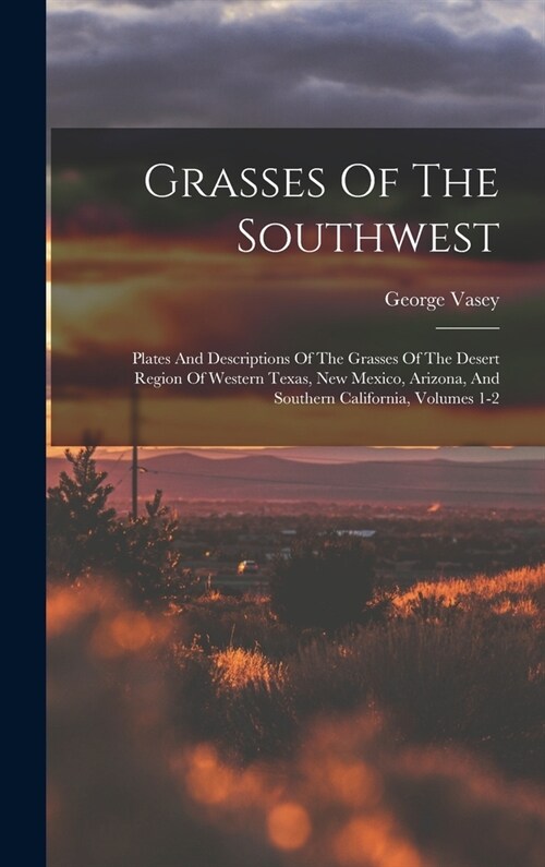 Grasses Of The Southwest: Plates And Descriptions Of The Grasses Of The Desert Region Of Western Texas, New Mexico, Arizona, And Southern Califo (Hardcover)