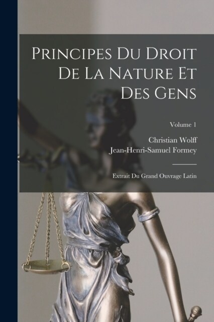 Principes Du Droit De La Nature Et Des Gens: Extrait Du Grand Ouvrage Latin; Volume 1 (Paperback)