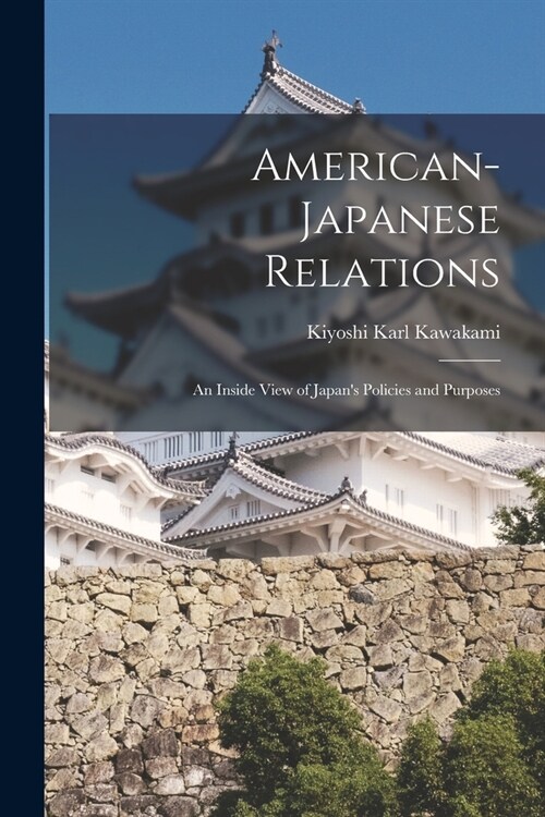 American-Japanese Relations: An Inside View of Japans Policies and Purposes (Paperback)
