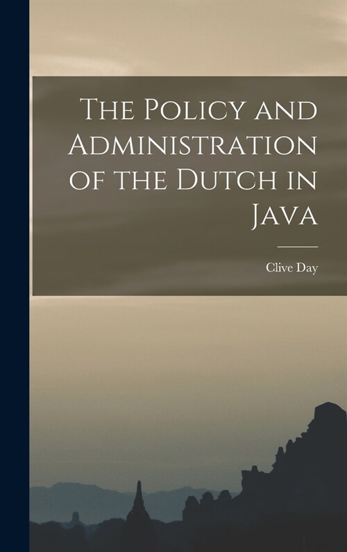 The Policy and Administration of the Dutch in Java (Hardcover)