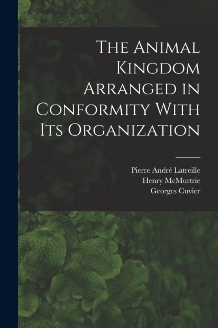 The Animal Kingdom Arranged in Conformity With its Organization (Paperback)