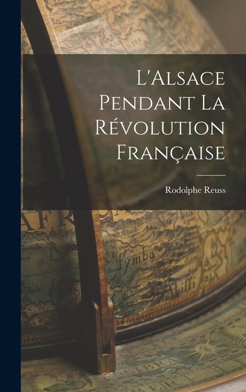 LAlsace Pendant la R?olution Fran?ise (Hardcover)