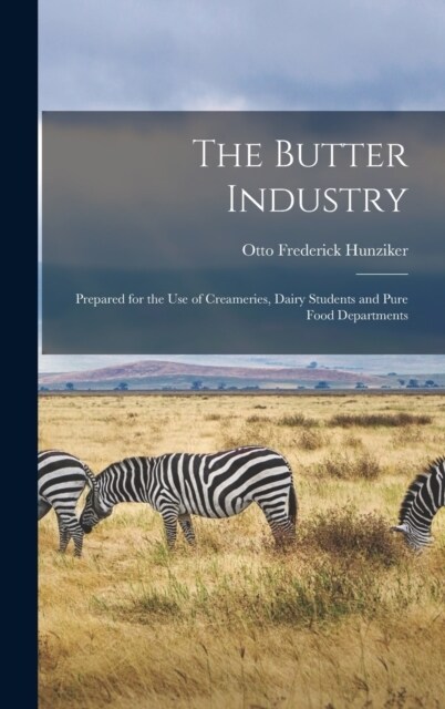 The Butter Industry: Prepared for the Use of Creameries, Dairy Students and Pure Food Departments (Hardcover)