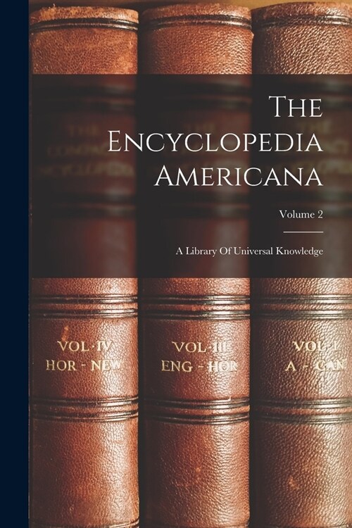 The Encyclopedia Americana: A Library Of Universal Knowledge; Volume 2 (Paperback)