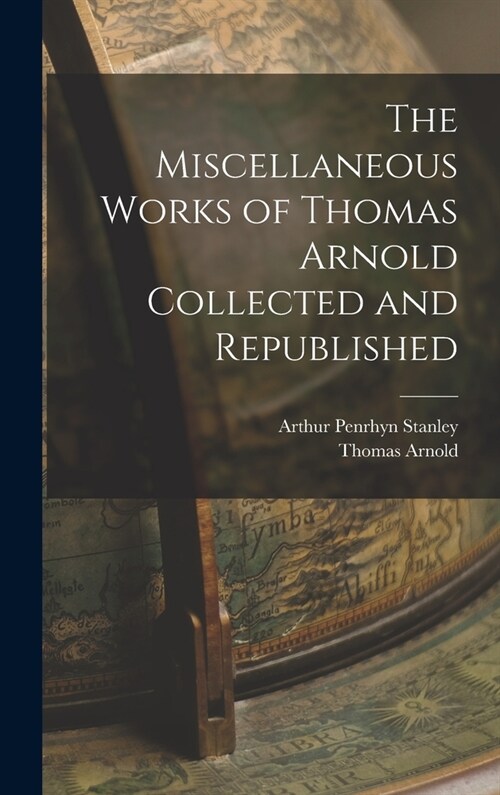 The Miscellaneous Works of Thomas Arnold Collected and Republished (Hardcover)