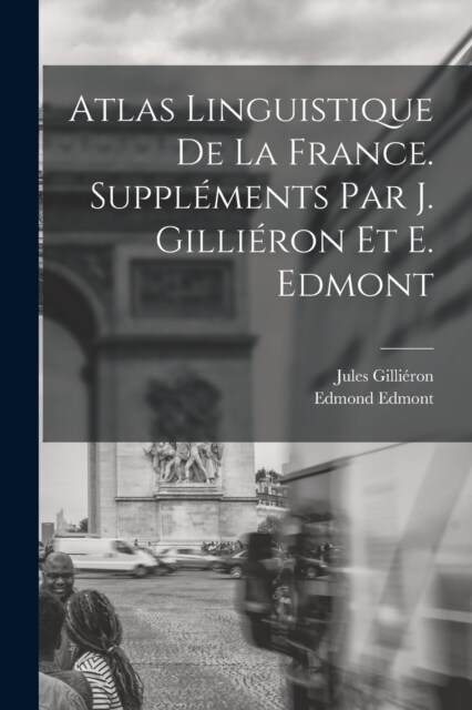 Atlas linguistique de la France. Suppl?ents par J. Gilli?on et E. Edmont (Paperback)