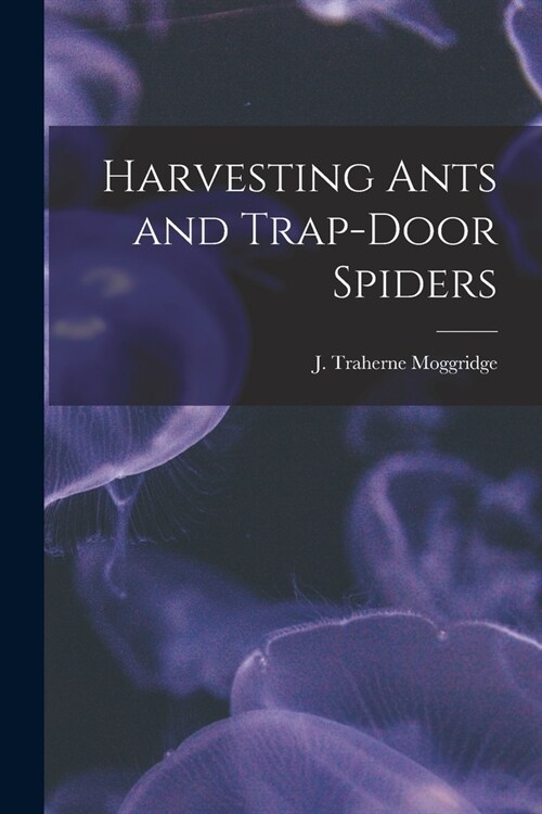 Harvesting Ants and Trap-door Spiders (Paperback)