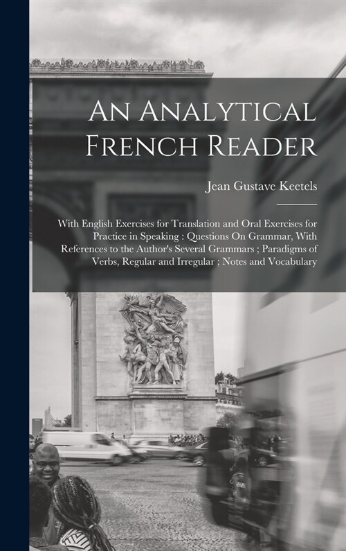 An Analytical French Reader: With English Exercises for Translation and Oral Exercises for Practice in Speaking: Questions On Grammar, With Referen (Hardcover)