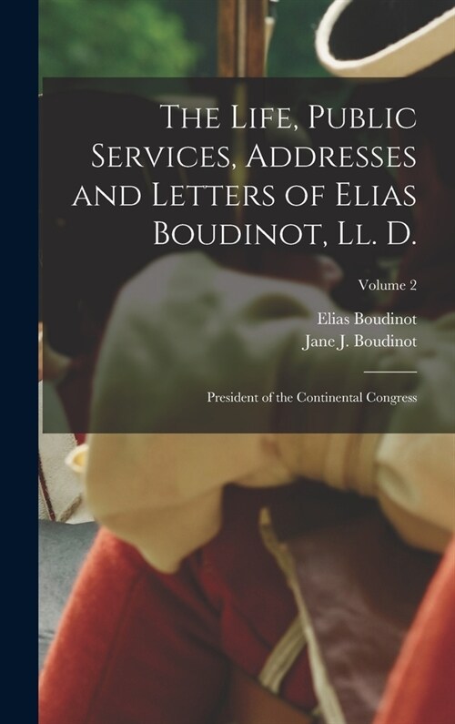 The Life, Public Services, Addresses and Letters of Elias Boudinot, Ll. D.: President of the Continental Congress; Volume 2 (Hardcover)