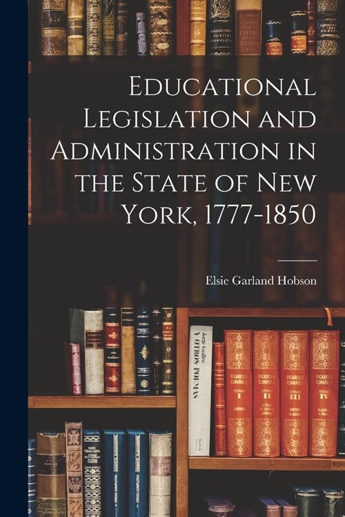 Educational Legislation and Administration in the State of New York, 1777-1850 (Paperback)