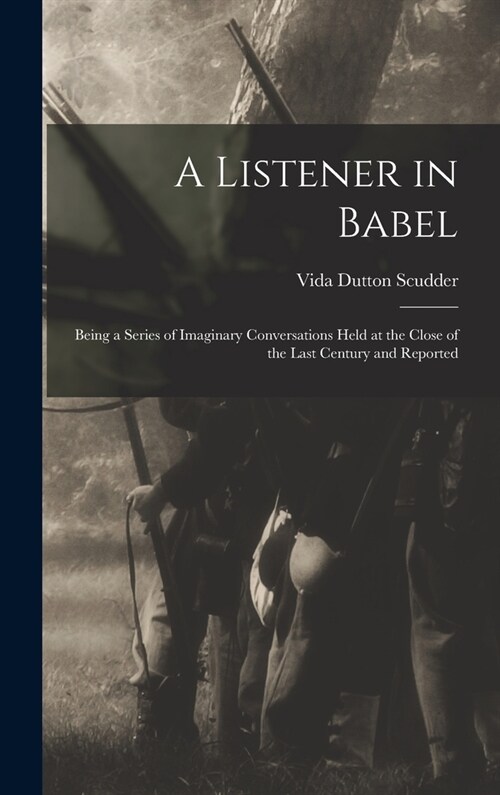 A Listener in Babel: Being a Series of Imaginary Conversations Held at the Close of the Last Century and Reported (Hardcover)