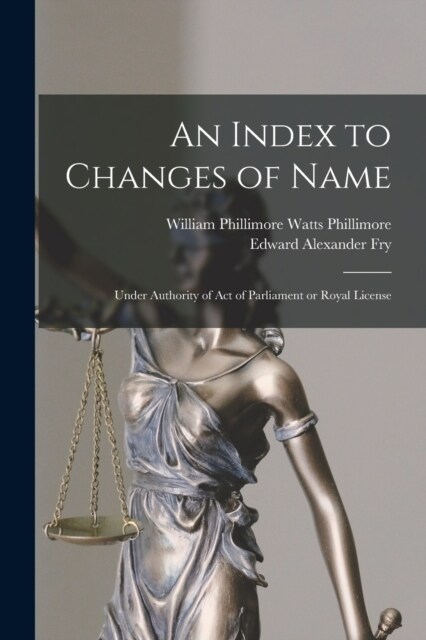 An Index to Changes of Name: Under Authority of Act of Parliament or Royal License (Paperback)