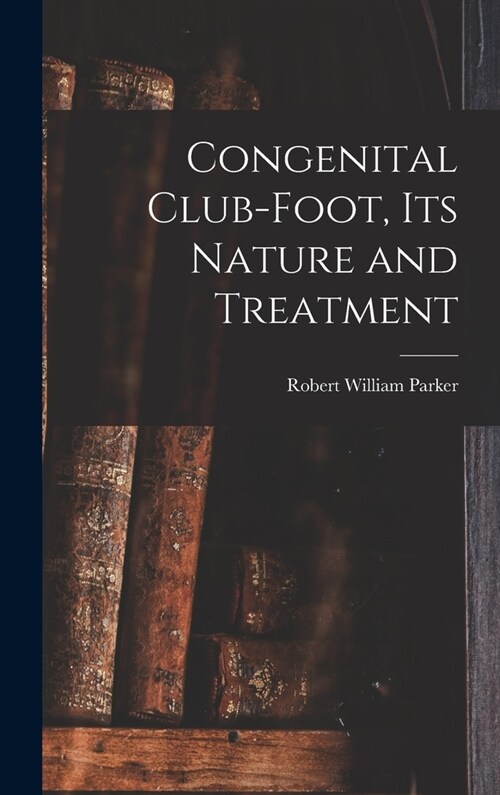 Congenital Club-Foot, its Nature and Treatment (Hardcover)