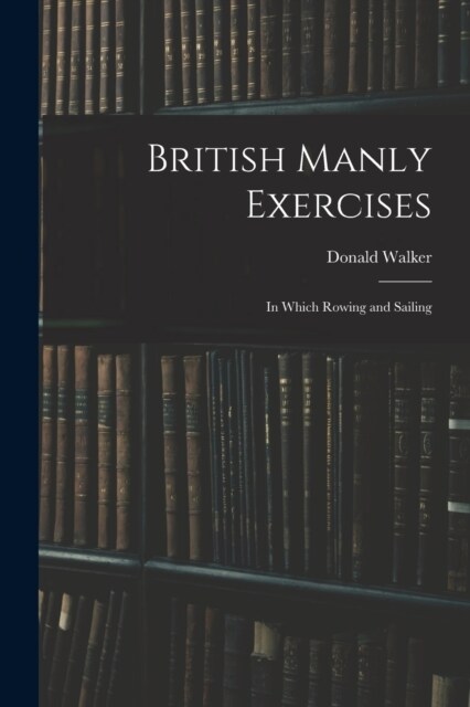 British Manly Exercises: In Which Rowing and Sailing (Paperback)