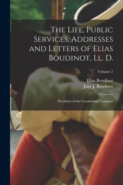 The Life, Public Services, Addresses and Letters of Elias Boudinot, Ll. D.: President of the Continental Congress; Volume 2 (Paperback)