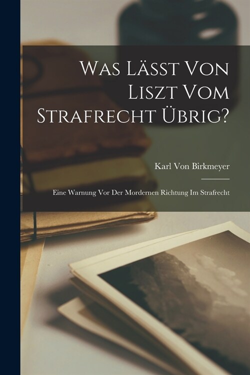 Was L?st Von Liszt Vom Strafrecht ?rig?: Eine Warnung Vor Der Mordernen Richtung Im Strafrecht (Paperback)