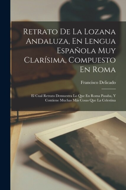 Retrato De La Lozana Andaluza, En Lengua Espa?la Muy Clar?ima, Compuesto En Roma: El Cual Retrato Demuestra Lo Que En Roma Pasaba, Y Contiene Muchas (Paperback)