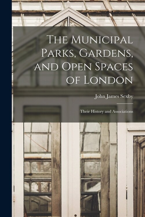 The Municipal Parks, Gardens, and Open Spaces of London: Their History and Associations (Paperback)