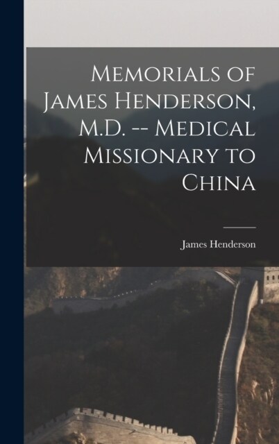 Memorials of James Henderson, M.D. -- Medical Missionary to China (Hardcover)