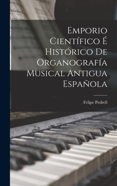 Emporio Cient?ico ?Hist?ico De Organograf? Musical Antigua Espa?la (Hardcover)