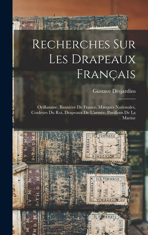 Recherches Sur Les Drapeaux Fran?is: Oriflamme, Banni?e De France, Marques Nationales, Couleurs Du Roi, Drapeaux De Larm?, Pavillons De La Marine (Hardcover)