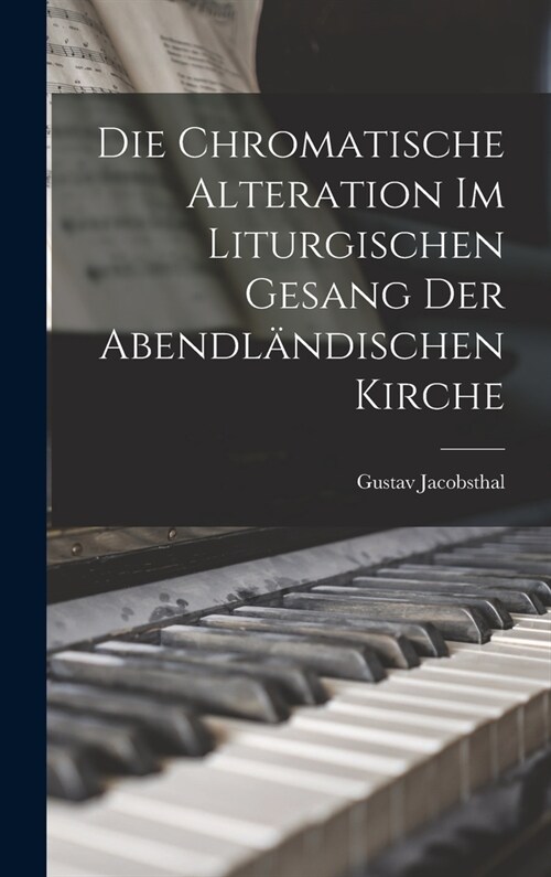 Die Chromatische Alteration Im Liturgischen Gesang Der Abendl?dischen Kirche (Hardcover)