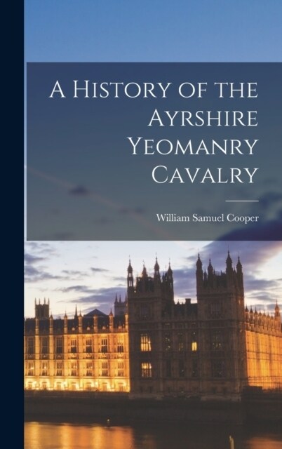 A History of the Ayrshire Yeomanry Cavalry (Hardcover)