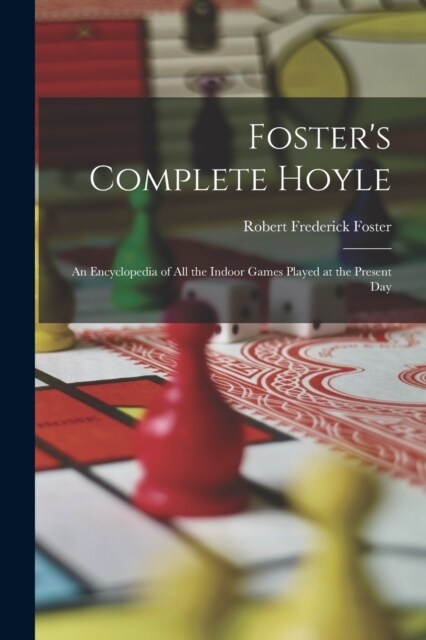 Fosters Complete Hoyle: An Encyclopedia of All the Indoor Games Played at the Present Day (Paperback)