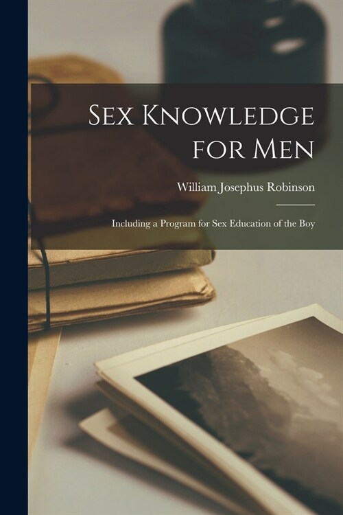 Sex Knowledge for Men: Including a Program for Sex Education of the Boy (Paperback)