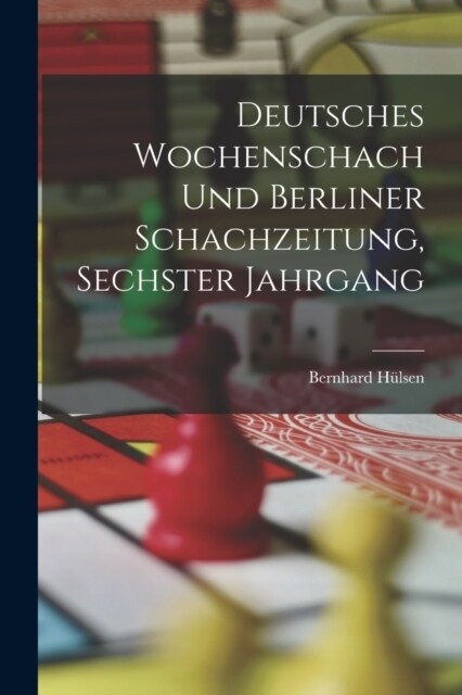 Deutsches Wochenschach Und Berliner Schachzeitung, Sechster Jahrgang (Paperback)
