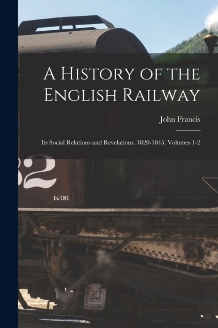 A History of the English Railway: Its Social Relations and Revelations. 1820-1845, Volumes 1-2 (Paperback)