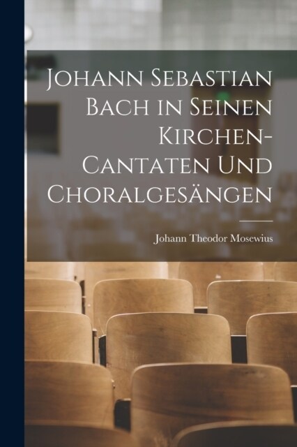 Johann Sebastian Bach in Seinen Kirchen-Cantaten Und Choralges?gen (Paperback)