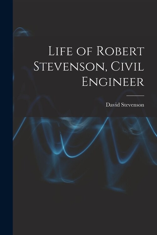 Life of Robert Stevenson, Civil Engineer (Paperback)