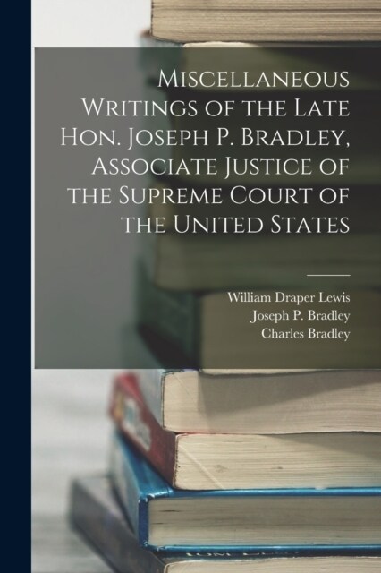 Miscellaneous Writings of the Late Hon. Joseph P. Bradley, Associate Justice of the Supreme Court of the United States (Paperback)