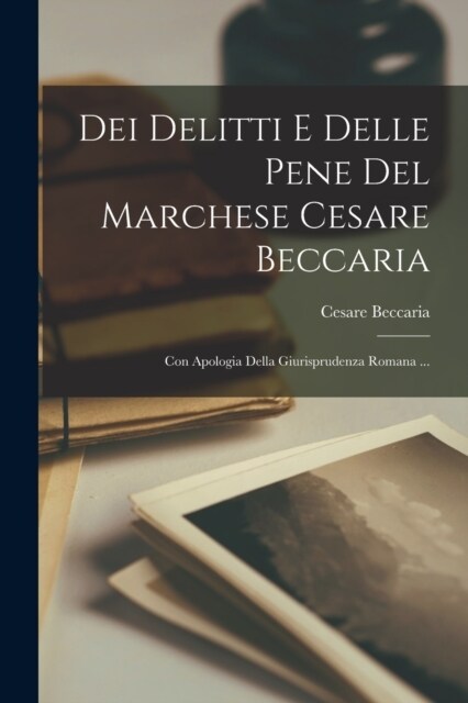 Dei Delitti E Delle Pene Del Marchese Cesare Beccaria: Con Apologia Della Giurisprudenza Romana ... (Paperback)