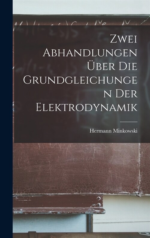 Zwei Abhandlungen ?er Die Grundgleichungen Der Elektrodynamik (Hardcover)