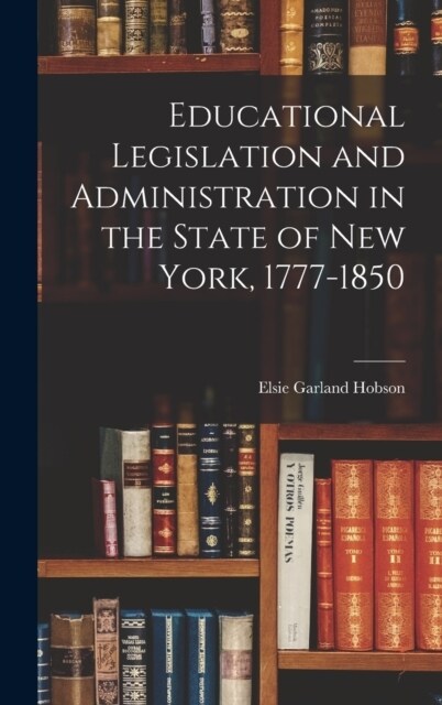 Educational Legislation and Administration in the State of New York, 1777-1850 (Hardcover)