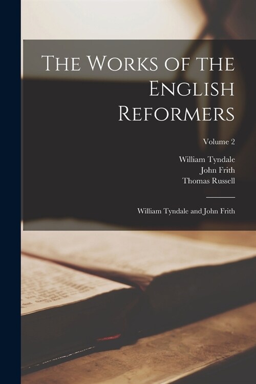 The Works of the English Reformers: William Tyndale and John Frith; Volume 2 (Paperback)