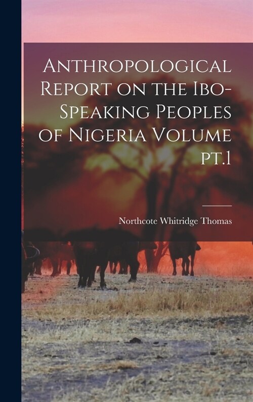 Anthropological Report on the Ibo-speaking Peoples of Nigeria Volume pt.1 (Hardcover)