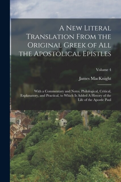 A new Literal Translation From the Original Greek of all the Apostolical Epistles: With a Commentary and Notes, Philological, Critical, Explanatory, a (Paperback)