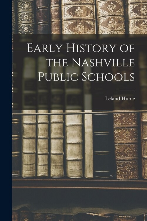 Early History of the Nashville Public Schools (Paperback)