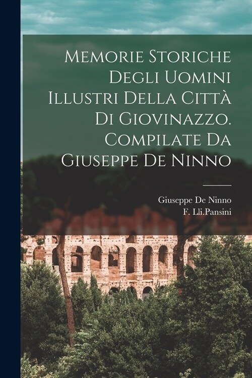 Memorie Storiche Degli Uomini Illustri Della Citt?di Giovinazzo. Compilate da Giuseppe De Ninno (Paperback)