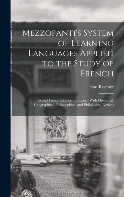 Mezzofantis System of Learning Languages Applied to the Study of French: Second French Reader, Illustrated With Historical, Geographical, Philosophic (Hardcover)