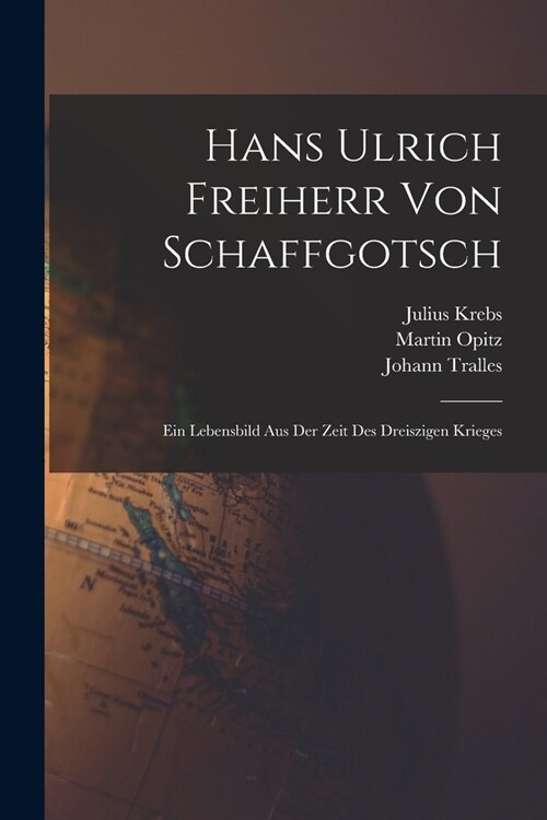 Hans Ulrich Freiherr Von Schaffgotsch: Ein Lebensbild Aus Der Zeit Des Dreiszigen Krieges (Paperback)