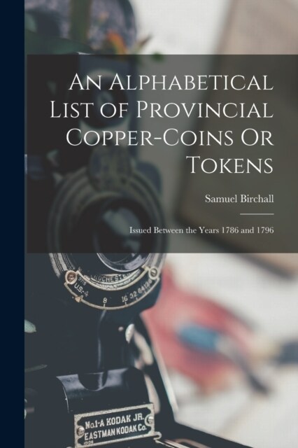 An Alphabetical List of Provincial Copper-Coins Or Tokens: Issued Between the Years 1786 and 1796 (Paperback)