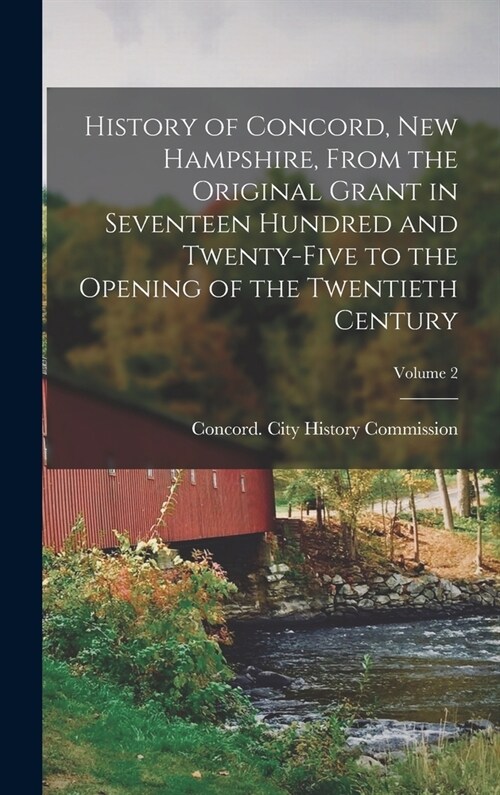 History of Concord, New Hampshire, From the Original Grant in Seventeen Hundred and Twenty-five to the Opening of the Twentieth Century; Volume 2 (Hardcover)
